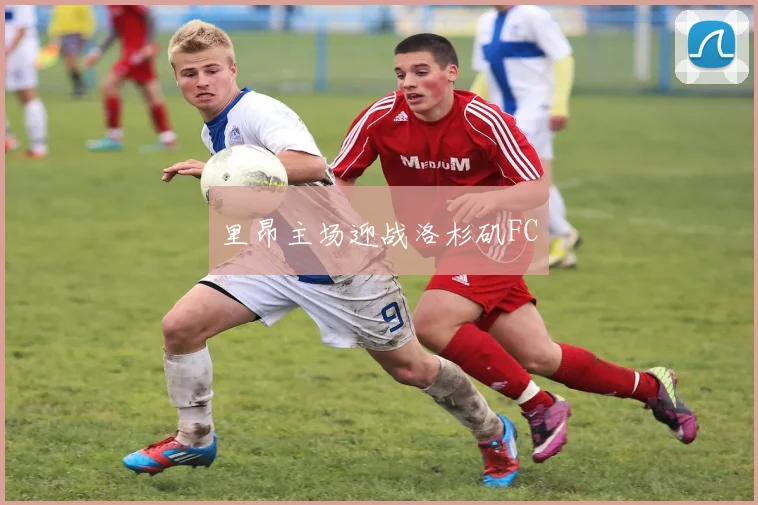 里昂主场迎战洛杉矶FC