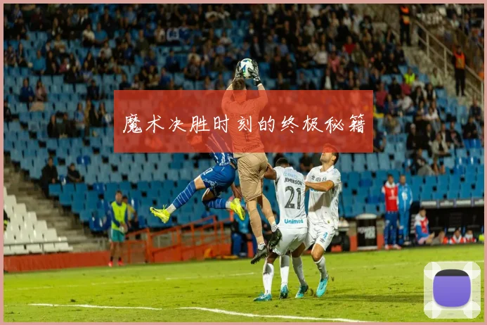 魔术决胜时刻的终极秘籍