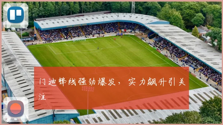 门迪锋线强劲爆发，实力飙升引关注
