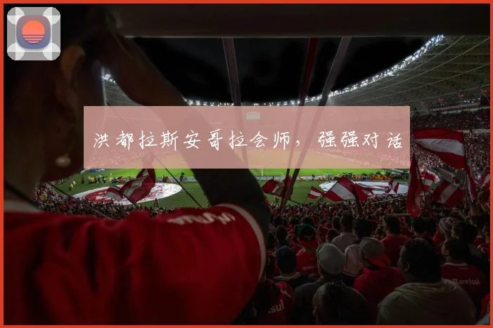 洪都拉斯安哥拉会师，强强对话