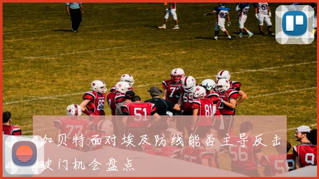 加贝特面对埃及防线能否主导反击破门机会盘点