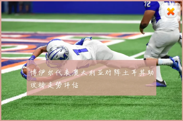 博伊尔代表澳大利亚对阵土耳其助攻榜走势评估