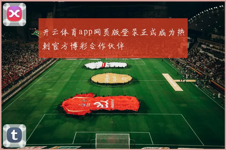开云体育app网页版登录正式成为热刺官方博彩合作伙伴